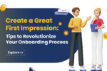 Create a Great First Impression: Tips to Revolutionize Your Onboarding Process