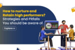How to nurture and retain high performers? Strategies and Pitfalls you should be aware of.