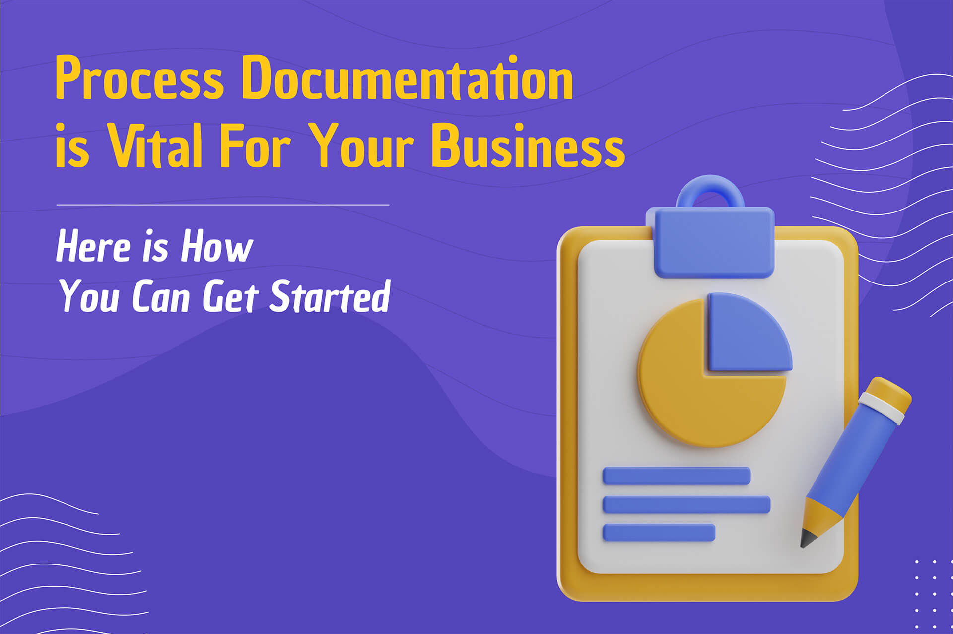 Process Documentation is Vital For Your Business: Here is How You Can Get Started.