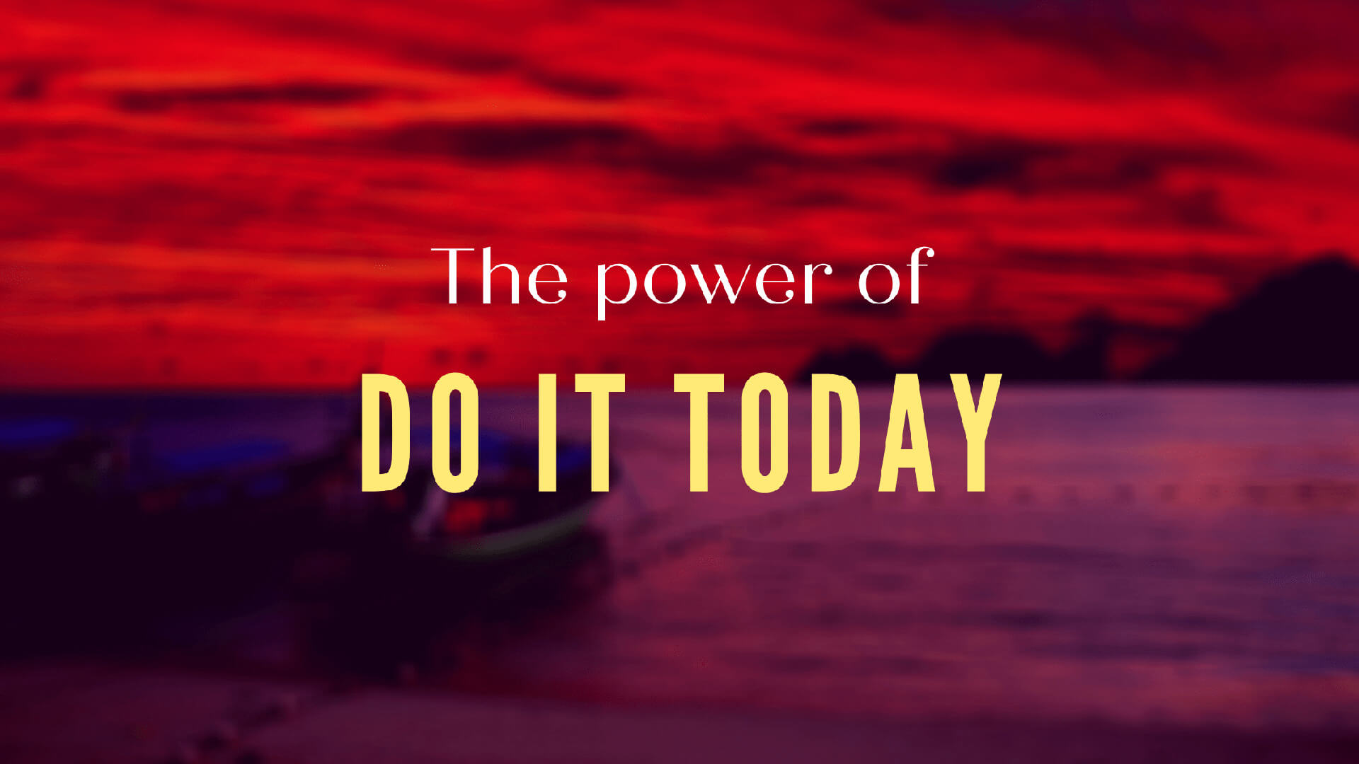 The Power of Do it Today